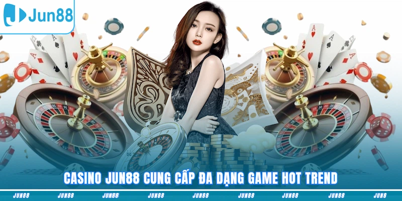 Casino JUN88 cung cấp đa dạng game hot trend