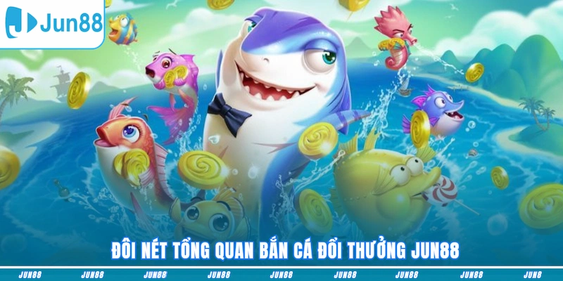 Đôi nét tổng quan Bắn cá JUN88