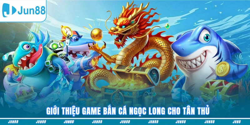  Giới thiệu game Bắn cá Ngọc Long cho tân thủ