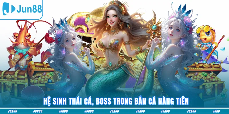 Hệ sinh thái cá, boss trong Bắn cá Nàng Tiên