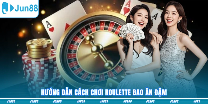 Hướng dẫn cách chơi Roulette bao ăn đậm