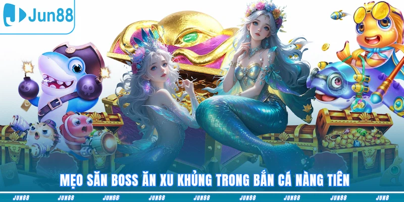 Mẹo săn boss ăn xu khủng trong Bắn cá Nàng Tiên
