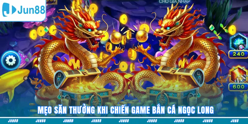 Mẹo săn thưởng khi chiến game Bắn cá Ngọc Long