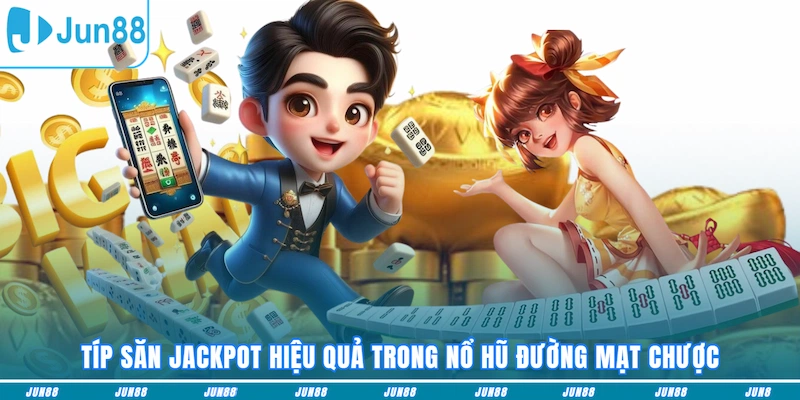 Típ săn jackpot hiệu quả trong nổ hũ Đường mạt chược
