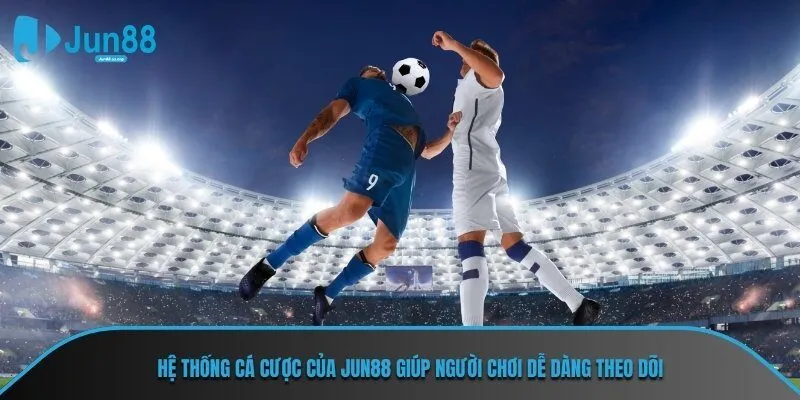 Hệ thống cá cược của JUN88 giúp người chơi dễ dàng theo dõi