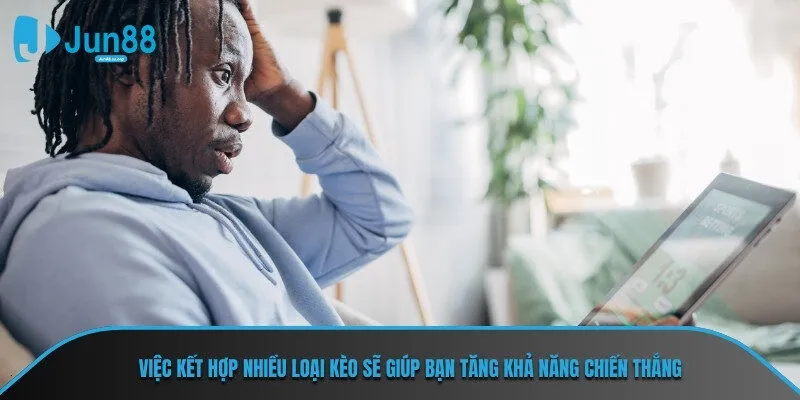 Việc kết hợp nhiều loại kèo sẽ giúp bạn tăng khả năng chiến thắng